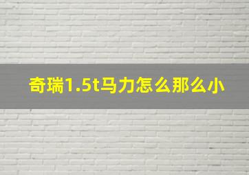 奇瑞1.5t马力怎么那么小