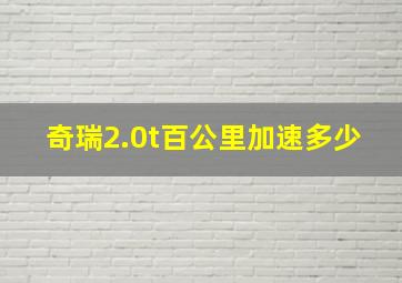 奇瑞2.0t百公里加速多少