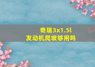 奇瑞3x1.5l发动机爬坡够用吗