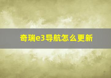 奇瑞e3导航怎么更新