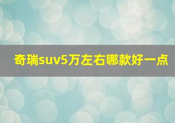 奇瑞suv5万左右哪款好一点