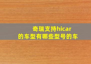 奇瑞支持hicar的车型有哪些型号的车