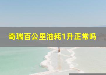 奇瑞百公里油耗1升正常吗