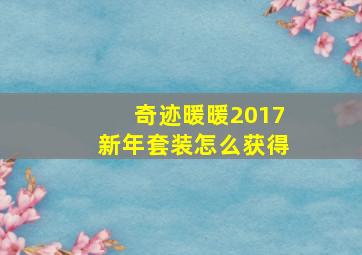 奇迹暖暖2017新年套装怎么获得