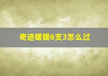 奇迹暖暖6支3怎么过