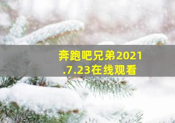 奔跑吧兄弟2021.7.23在线观看