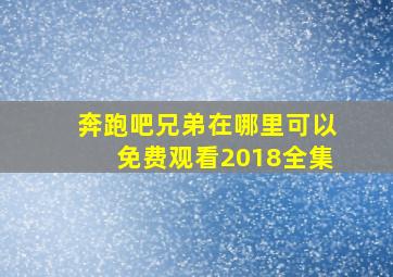 奔跑吧兄弟在哪里可以免费观看2018全集