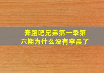 奔跑吧兄弟第一季第六期为什么没有李晨了