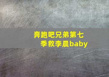 奔跑吧兄弟第七季救李晨baby