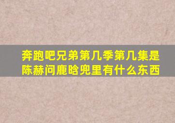 奔跑吧兄弟第几季第几集是陈赫问鹿晗兜里有什么东西