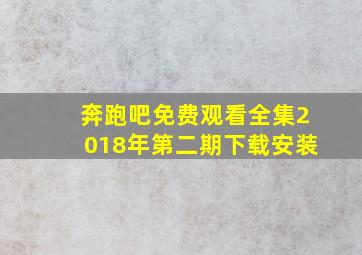 奔跑吧免费观看全集2018年第二期下载安装