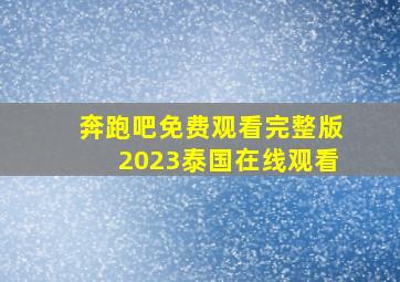 奔跑吧免费观看完整版2023泰国在线观看