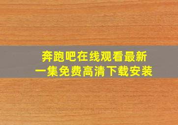 奔跑吧在线观看最新一集免费高清下载安装