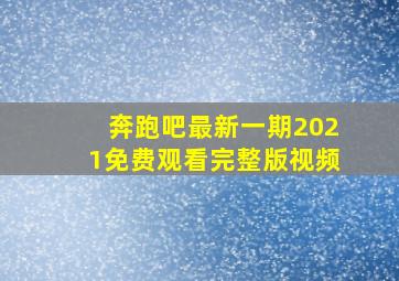 奔跑吧最新一期2021免费观看完整版视频