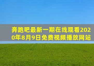 奔跑吧最新一期在线观看2020年8月9日免费视频播放网站