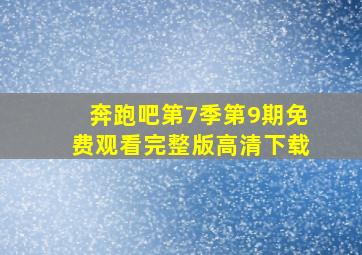 奔跑吧第7季第9期免费观看完整版高清下载