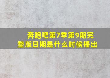 奔跑吧第7季第9期完整版日期是什么时候播出