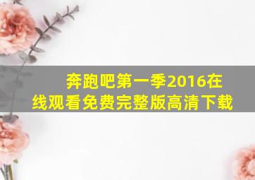 奔跑吧第一季2016在线观看免费完整版高清下载