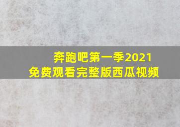 奔跑吧第一季2021免费观看完整版西瓜视频