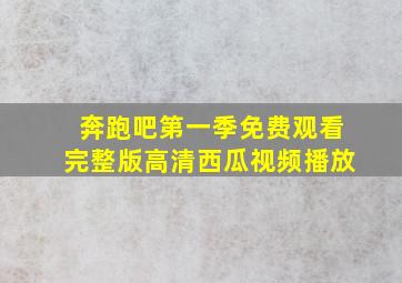 奔跑吧第一季免费观看完整版高清西瓜视频播放