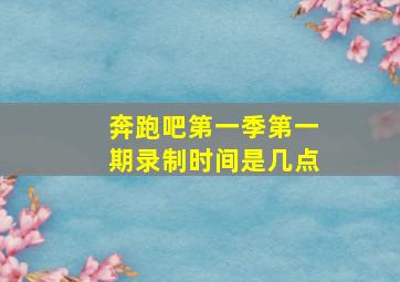 奔跑吧第一季第一期录制时间是几点