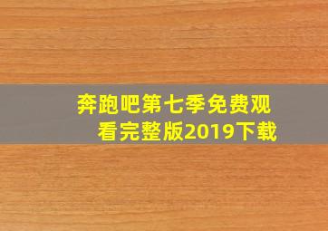 奔跑吧第七季免费观看完整版2019下载