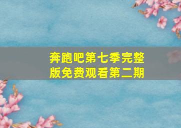 奔跑吧第七季完整版免费观看第二期