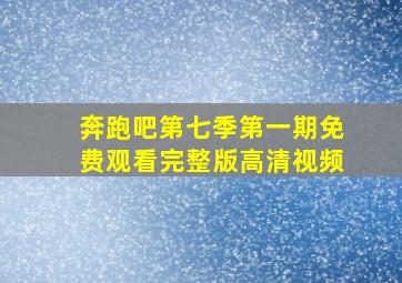 奔跑吧第七季第一期免费观看完整版高清视频