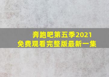 奔跑吧第五季2021免费观看完整版最新一集