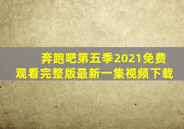 奔跑吧第五季2021免费观看完整版最新一集视频下载