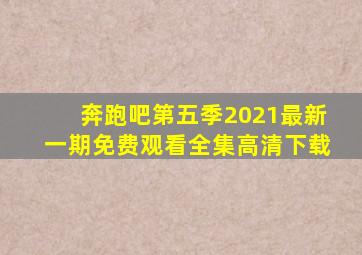 奔跑吧第五季2021最新一期免费观看全集高清下载