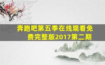 奔跑吧第五季在线观看免费完整版2017第二期