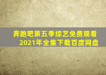 奔跑吧第五季综艺免费观看2021年全集下载百度网盘