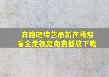 奔跑吧综艺最新在线观看全集视频免费播放下载