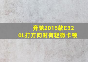 奔驰2015款E320L打方向时有轻微卡顿