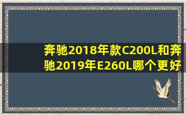 奔驰2018年款C200L和奔驰2019年E260L哪个更好