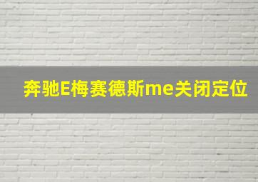 奔驰E梅赛德斯me关闭定位