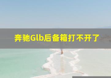 奔驰Glb后备箱打不开了