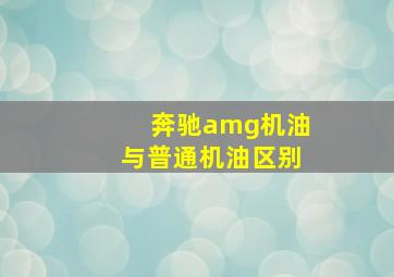 奔驰amg机油与普通机油区别