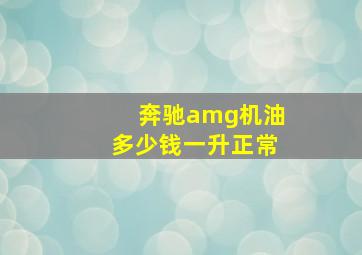 奔驰amg机油多少钱一升正常