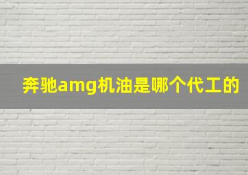 奔驰amg机油是哪个代工的