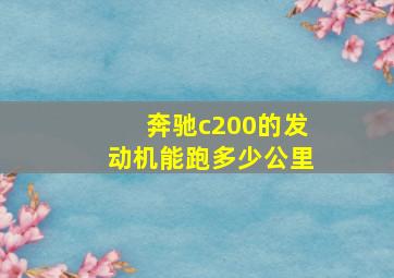 奔驰c200的发动机能跑多少公里