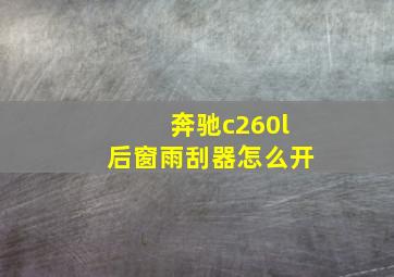 奔驰c260l后窗雨刮器怎么开