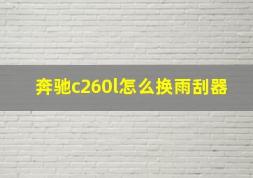 奔驰c260l怎么换雨刮器