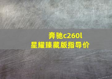 奔驰c260l星耀臻藏版指导价