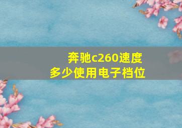 奔驰c260速度多少使用电子档位