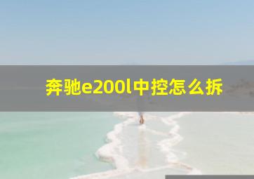 奔驰e200l中控怎么拆