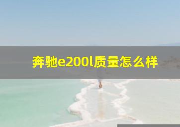 奔驰e200l质量怎么样