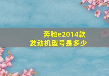 奔驰e2014款发动机型号是多少