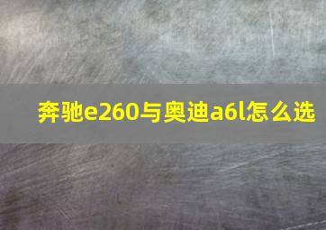 奔驰e260与奥迪a6l怎么选